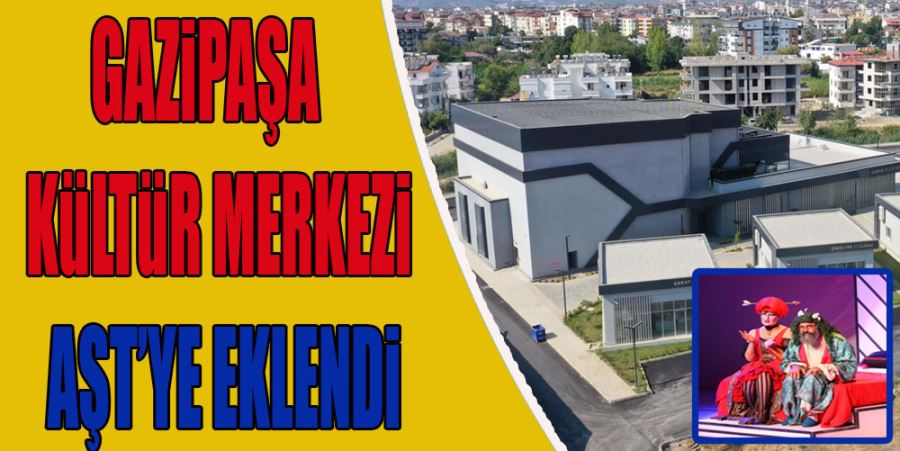 GAZİPAŞA KÜLTÜR MERKEZİ AŞT’YE EKLENDİ