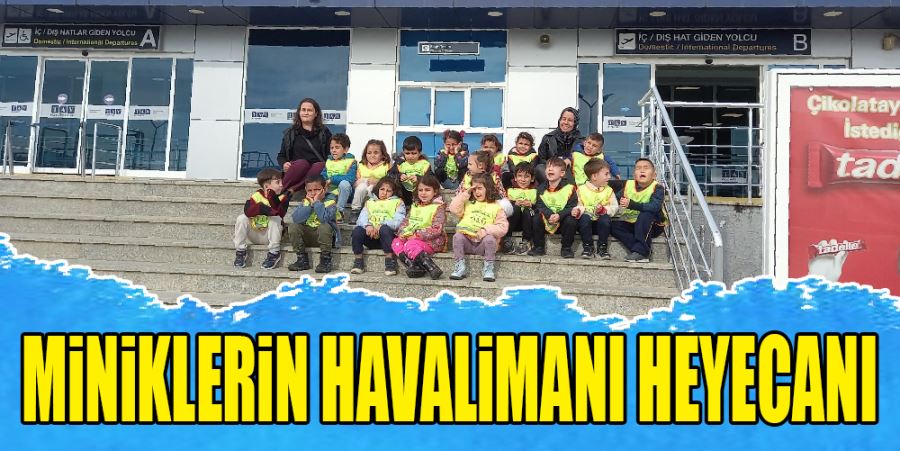 MİNİKLERİN HAVALİMANI HEYECANI