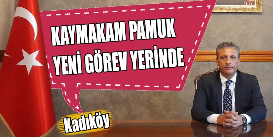 KAYMAKAM PAMUK YENİ GÖREV YERİNDE