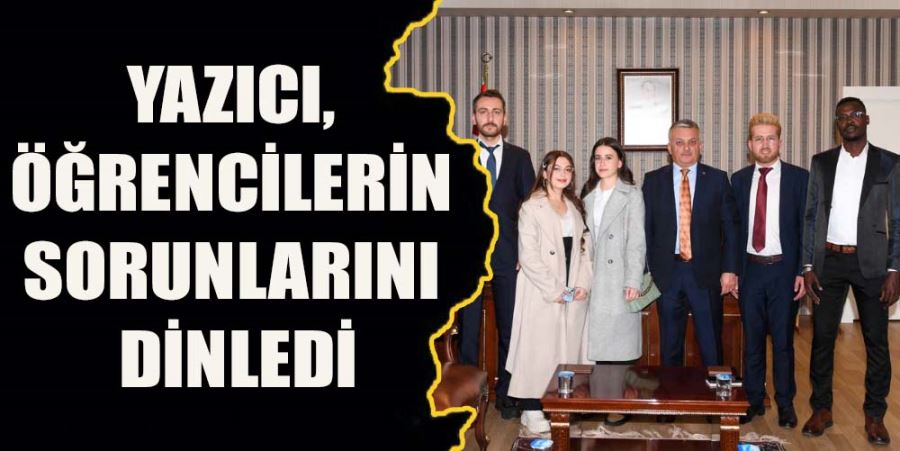 YAZICI, ÖĞRENCİLERİN SORUNLARINI DİNLEDİ