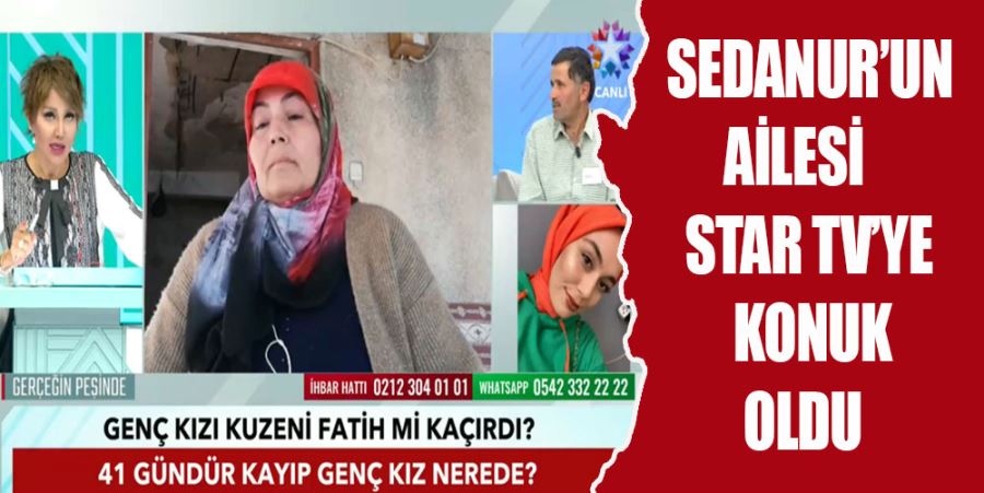 SEDANUR’UN AİLESİ STAR TV’YE KONUK OLDU