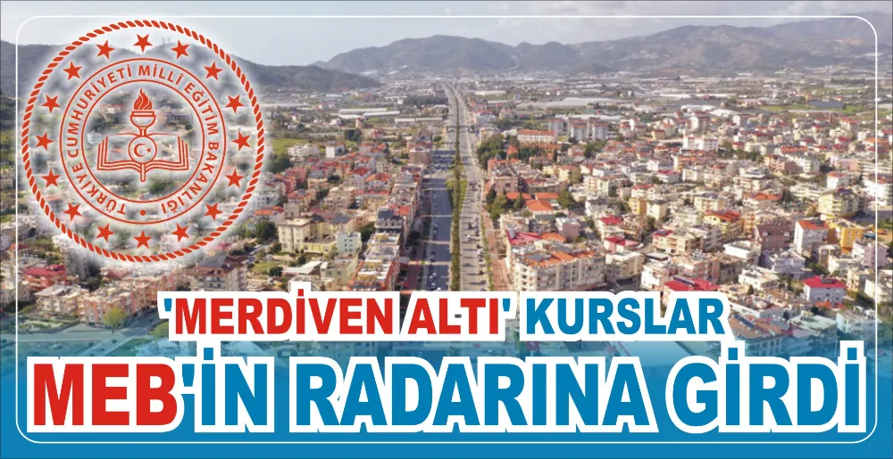 ‘MERDİVEN ALTI’ KURSLAR  MEB’İN RADARINA GİRDİ