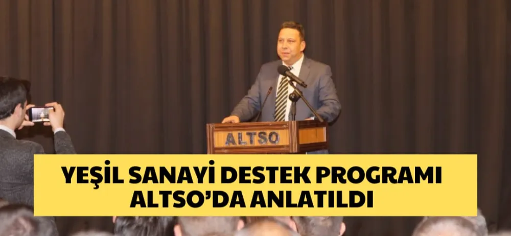 YEŞİL SANAYİ DESTEK PROGRAMI ALTSO’DA ANLATILDI