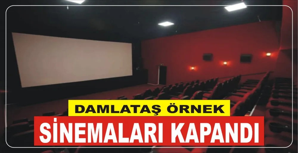 DAMLATAŞ ÖRNEK SİNEMELARI KAPANDI