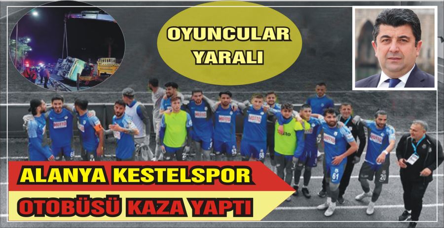 ALANYA KESTELSPOR OTOBÜSÜ KAZA YAPTI: OYUNCULAR YARALI