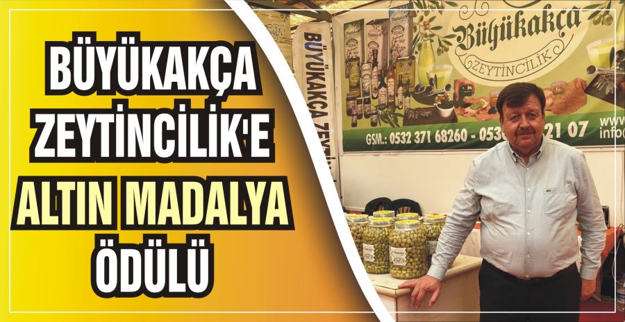 BÜYÜKAKÇA ZEYTİNCİLİK’E  ALTIN MADALYA ÖDÜLÜ