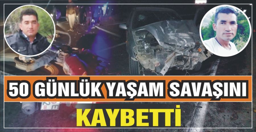 50 GÜNLÜK YAŞAM SAVAŞINI KAYBETTİ