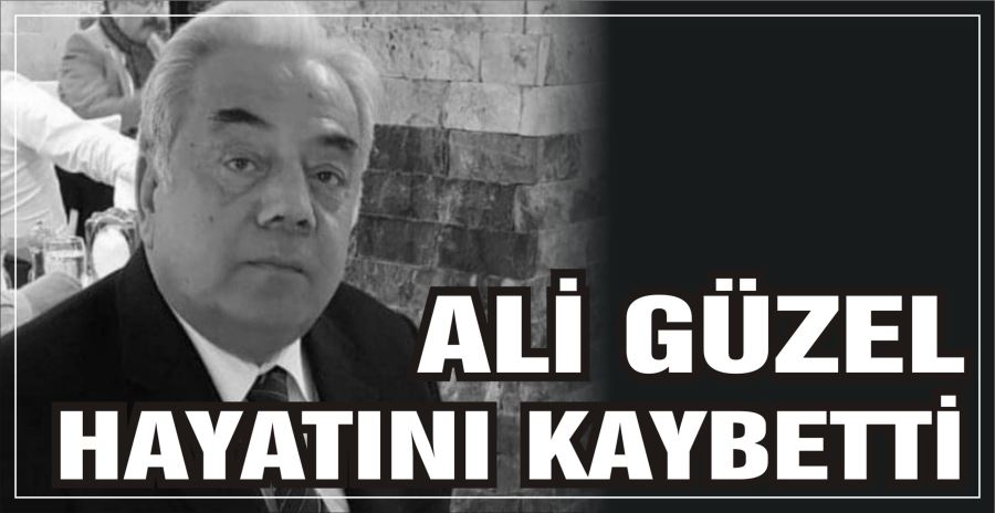 ALİ GÜZEL HAYATINI KAYBETTİ