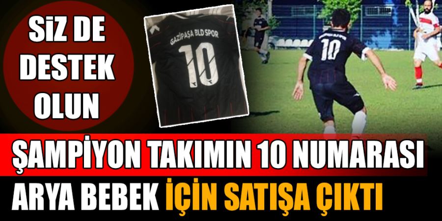 ŞAMPİYON TAKIMIN 10 NUMARASI ARYA BEBEK İÇİN SATIŞA ÇIKTI