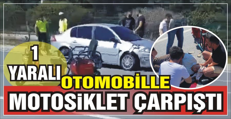 OTOMOBİLLE MOTOSİKLET ÇARPIŞTI 1 YARALI