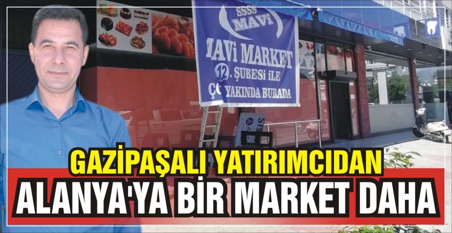 GAZİPAŞALI YATIRIMCIDAN  ALANYA’YA BİR MARKET DAHA