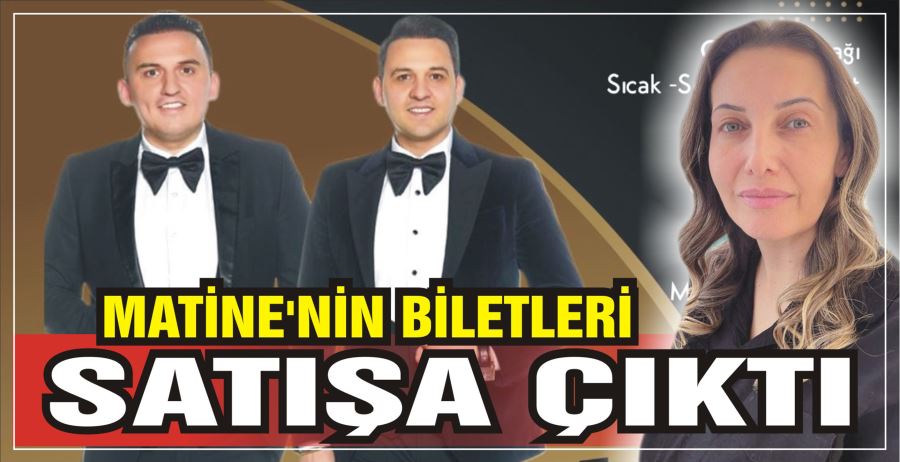 MATİNE’NİN BİLETLERİ SATIŞA ÇIKTI
