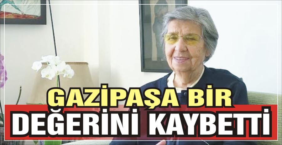 GAZİPAŞA BİR DEĞERİNİ KAYBETTİ