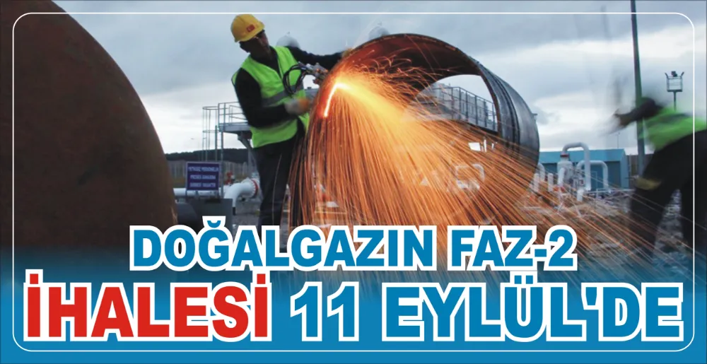DOĞALGAZIN FAZ-2 İHALESİ 11 EYLÜL’DE