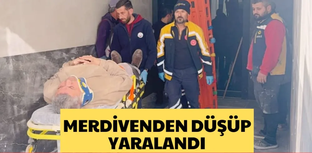 MERDİVENDEN DÜŞÜP YARALANDI