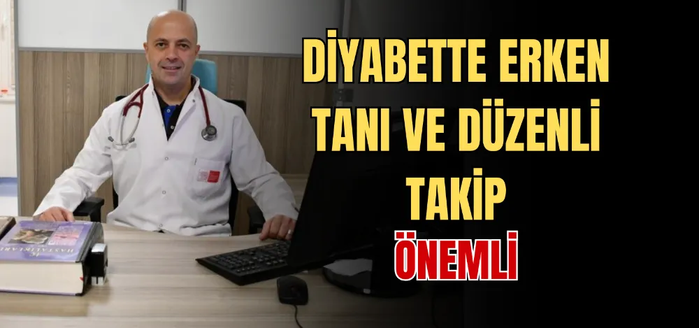 DİYABETTE ERKEN TANI VE DÜZENLİ TAKİP ÖNEMLİ 