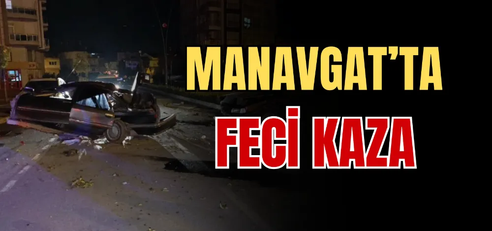MANAVGAT’TA FECİ KAZA 