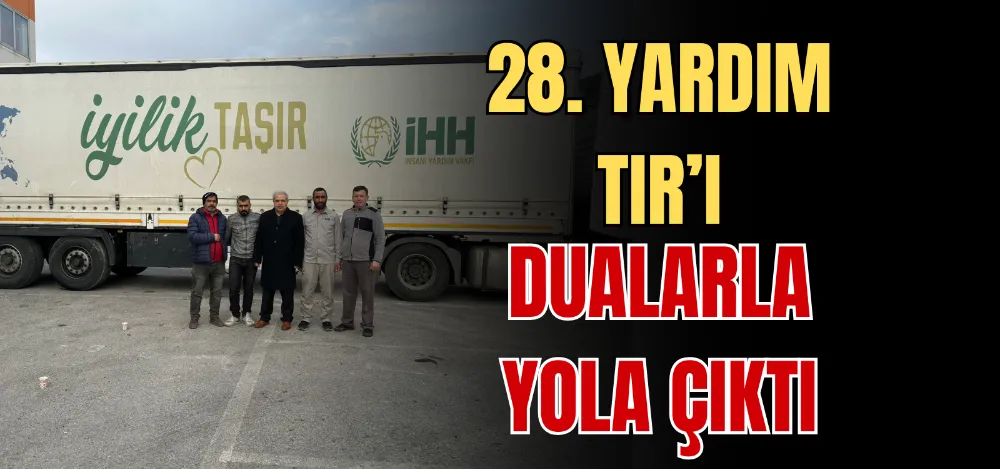 28. YARDIM TIR’I DUALARLA YOLA ÇIKTI 