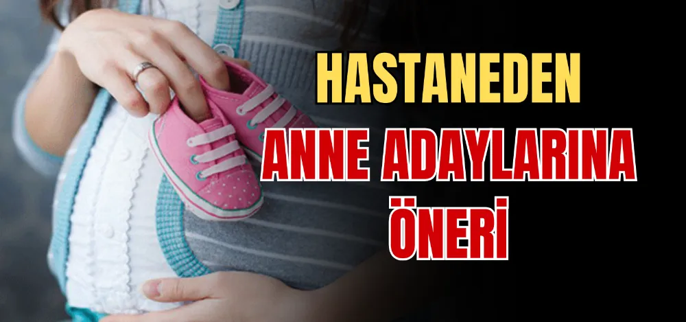 HASTANEDEN ANNE ADAYLARINA ÖNERİ 