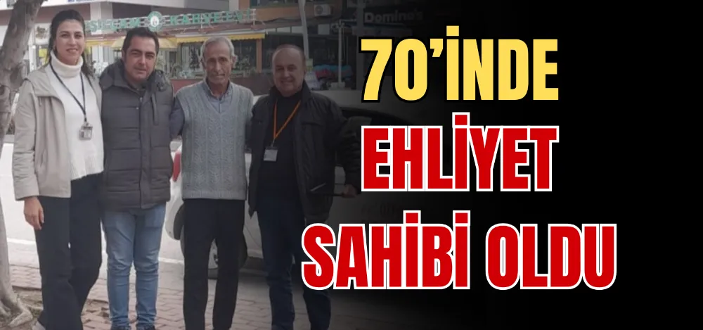 70 YAŞINDA SÜRÜCÜ BELGESİNE KAVUŞTU 
