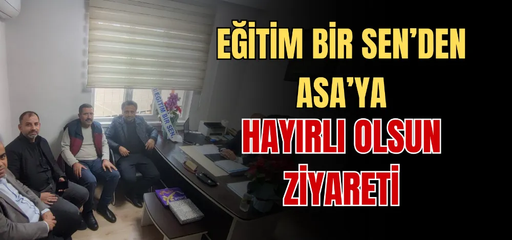 EĞİTİM BİR SEN’DEN ASA’YA HAYIRLI OLSUN ZİYARETİ 
