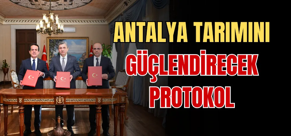 ANTALYA TARIMINI GÜÇLENDİRECEK PROTOKOL 