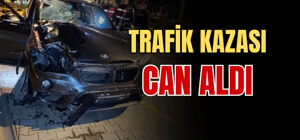 TRAFİK KAZASI CAN ALDI 