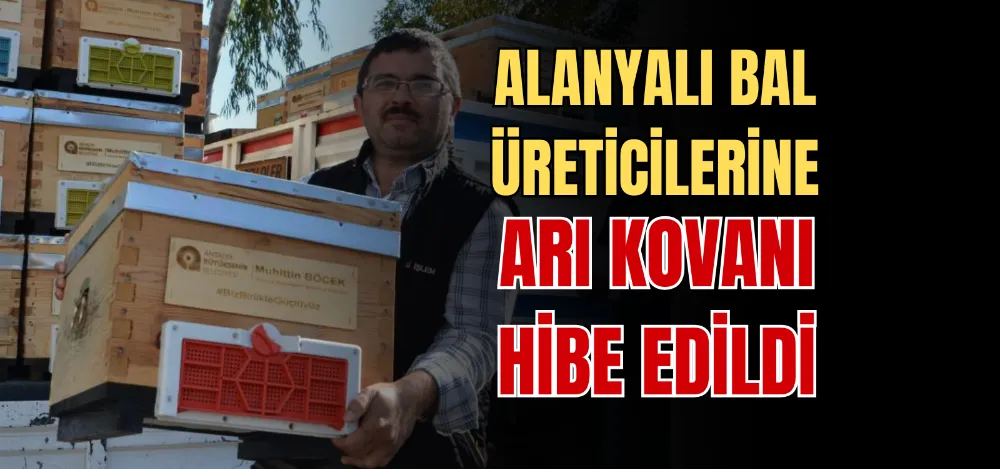 ALANYALI BAL ÜRETİCİLERİNE ARI KOVANI HİBE EDİLDİ