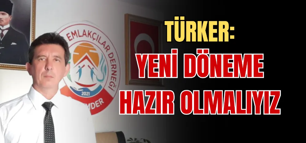 TÜRKER: YENİ DÖNEME HAZIR OLMALIYIZ 