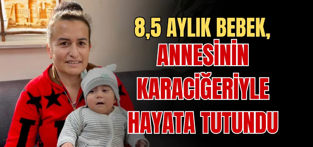 8,5 AYLIK BEBEK, ANNESİNİN KARACİĞERİYLE HAYATA TUTUNDU 