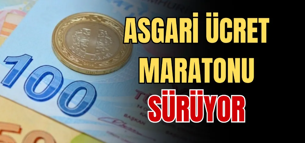 ASGARİ ÜCRET MARATONU SÜRÜYOR 