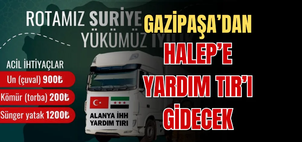 GAZİPAŞA’DAN HALEP’E YARDIM TIR’I GİDECEK 