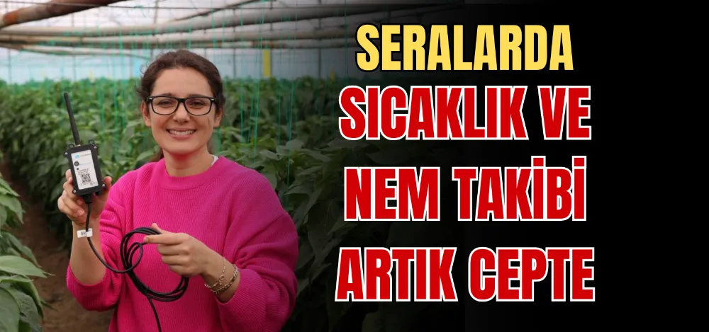SERALARDA SICAKLIK VE NEM TAKİBİ ARTIK CEPTE 
