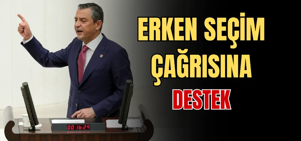 ERKEN SEÇİM ÇAĞRISINA DESTEK 
