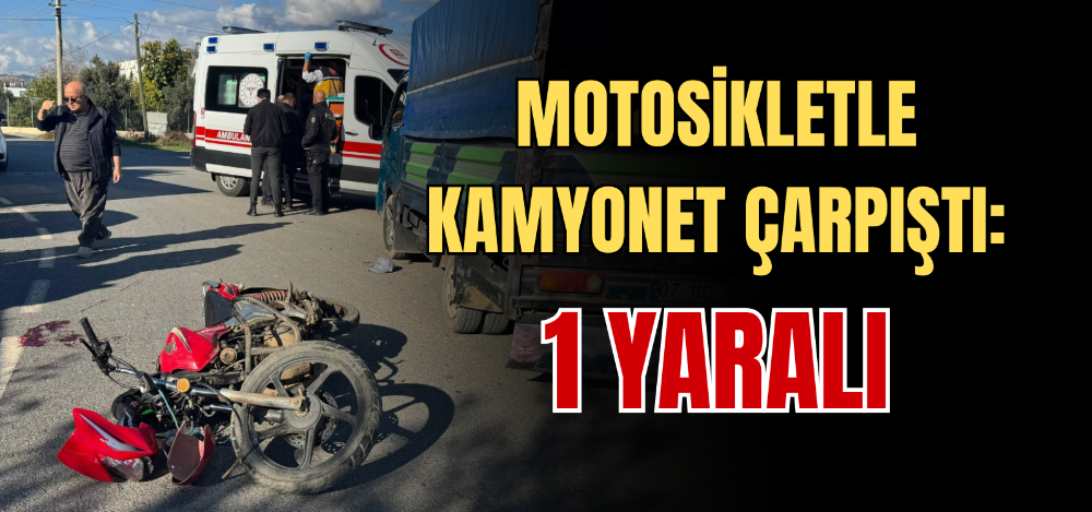 MOTOSİKLETLE KAMYONET ÇARPIŞTI: 1 YARALI