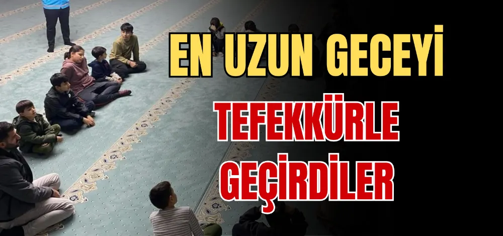 EN UZUN GECEYİ TEFEKKÜRLE GEÇİRDİLER 
