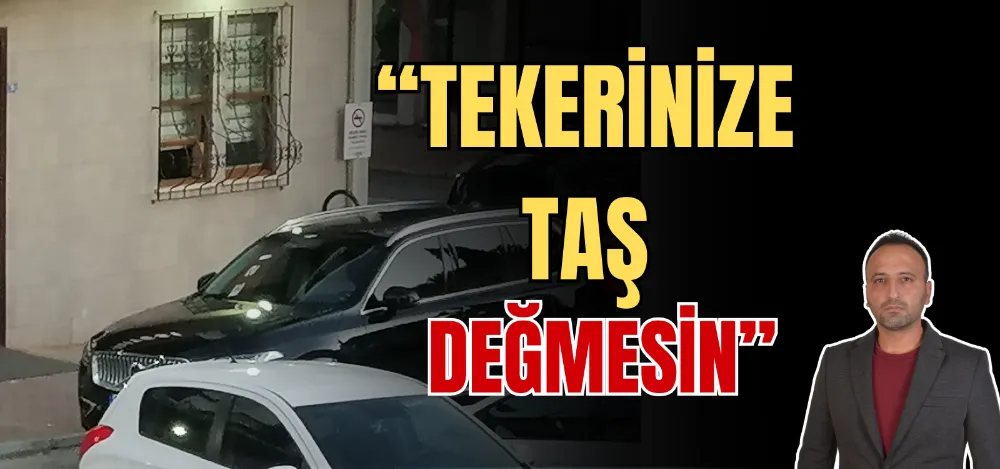 “TEKERİNİZE TAŞ DEĞMESİN” 