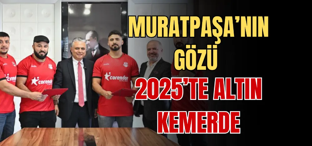MURATPAŞA’NIN GÖZÜ 2025’TE ALTIN KEMERDE 