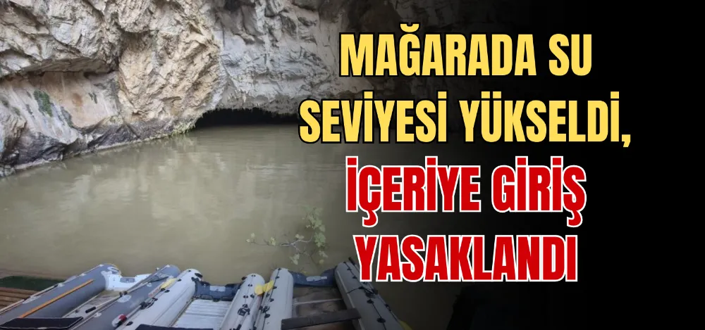 MAĞARADA SU SEVİYESI YÜKSELDİ, İÇERİYE GİRİŞ YASAKLANDI 