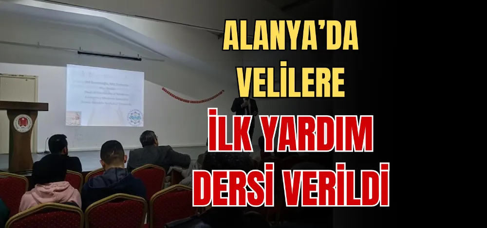 ALANYA’DA VELİLERE İLK YARDIM DERSİ VERİLDİ 