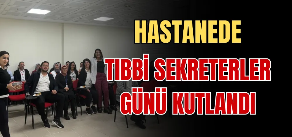 HASTANEDE TIBBİ SEKRETERLER GÜNÜ KUTLANDI 