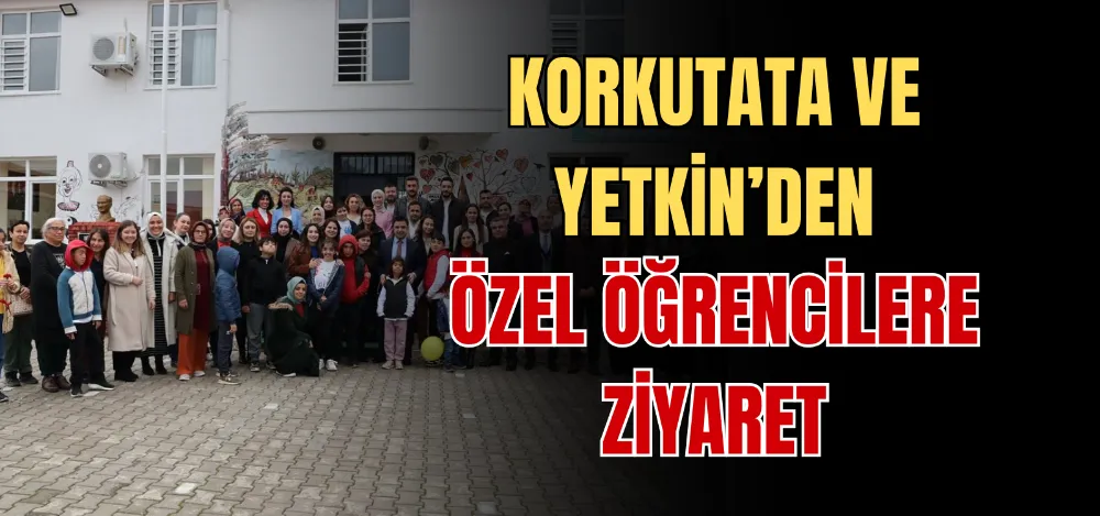 KORKUTATA VE YETKİN’DEN ÖZEL ÖĞRENCİLERE ZİYARET 