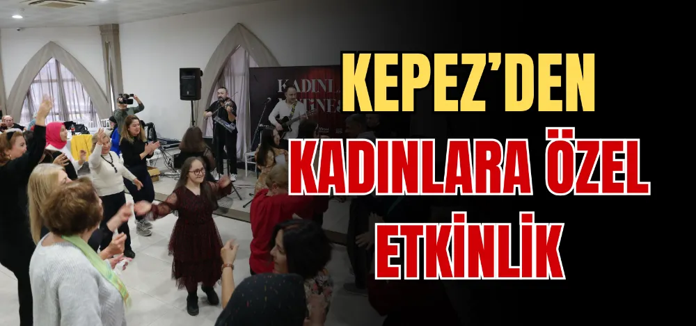 KEPEZ’DEN KADINLARA ÖZEL ETKİNLİK 