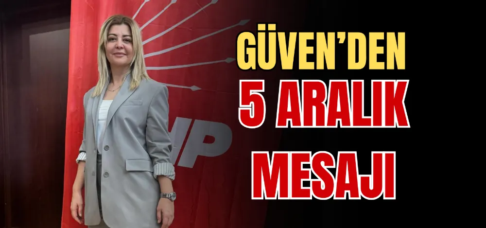 GÜVEN’DEN 5 ARALIK MESAJI 
