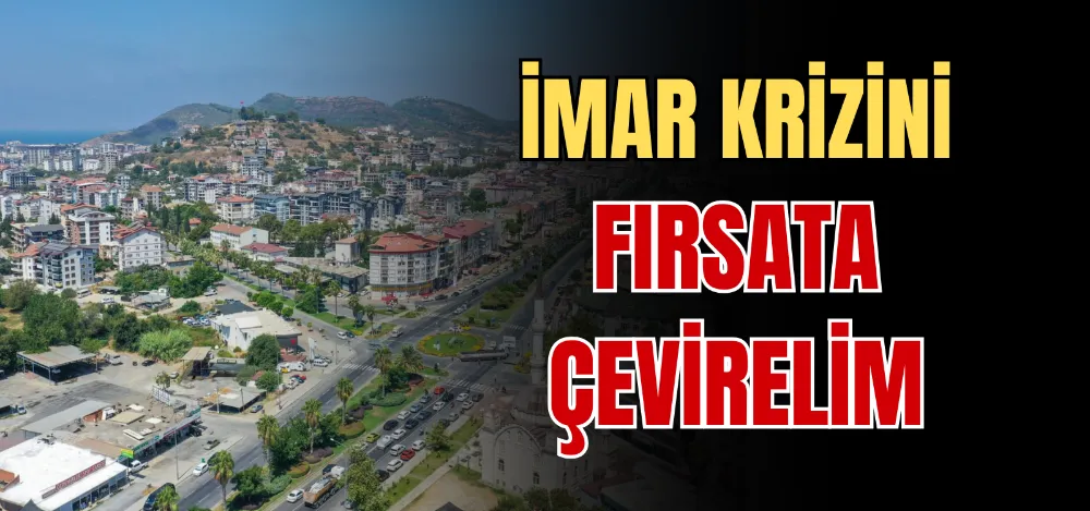 İMAR KRİZİNİ FIRSATA ÇEVİRELİM 