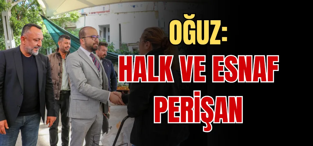 OĞUZ: HALK VE ESNAF PERİŞAN 