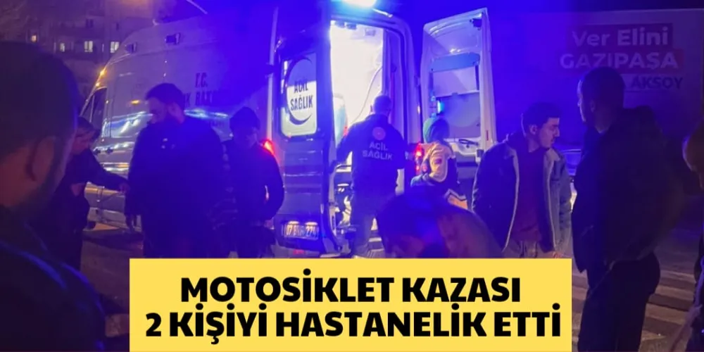 MOTOSİKLET KAZASI 2 KİŞİYİ HASTANELİK ETTİ