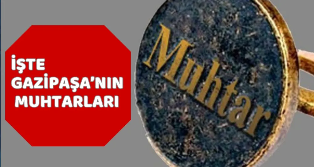 İŞTE GAZİPAŞA’NIN MUHTARLARI