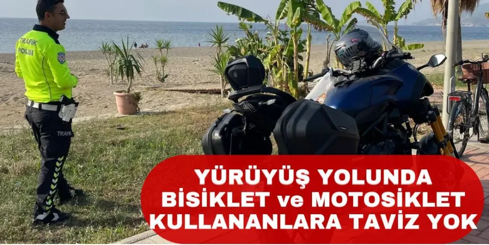 YÜRÜYÜŞ YOLUNDA BİSİKLET VE MOTOSİKLET KULLANANLARA TAVİZ YOK