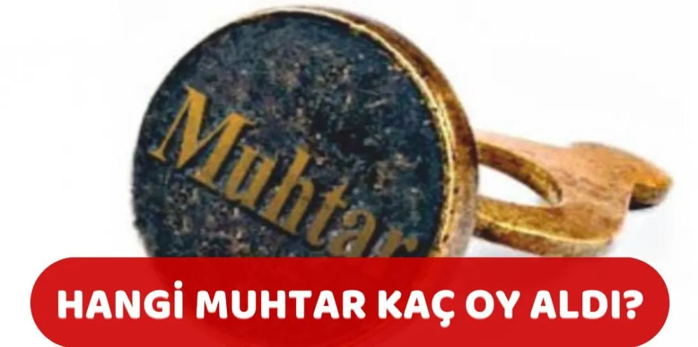 HANGİ MUHTAR KAÇ OY ALDI? 